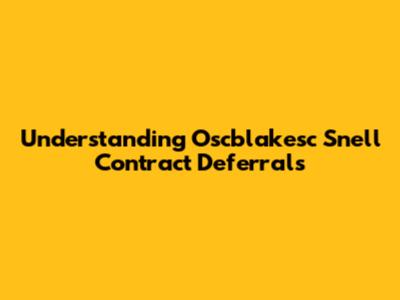 Understanding Oscblakesc Snell Contract Deferrals