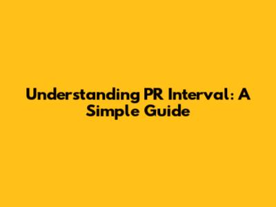 Understanding PR Interval: A Simple Guide