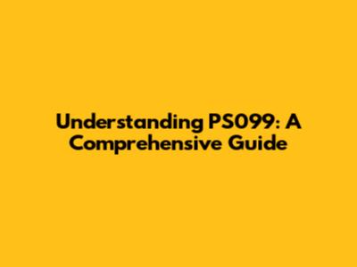 Understanding PS099: A Comprehensive Guide