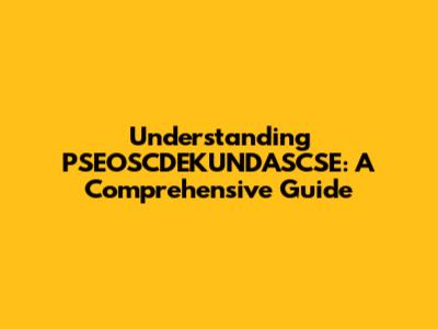 Understanding PSEOSCDEKUNDASCSE: A Comprehensive Guide