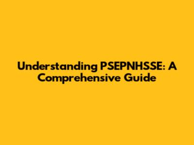 Understanding PSEPNHSSE: A Comprehensive Guide