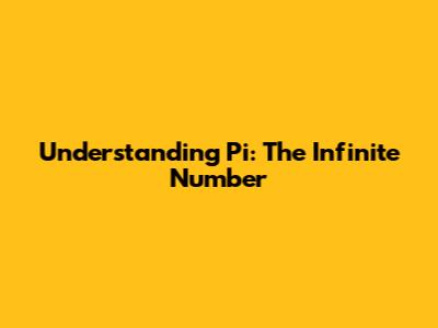 Understanding Pi: The Infinite Number