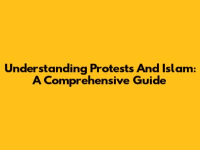 Understanding Protests And Islam: A Comprehensive Guide