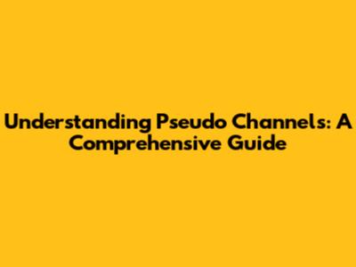 Understanding Pseudo Channels: A Comprehensive Guide