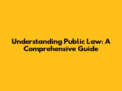 Understanding Public Law: A Comprehensive Guide
