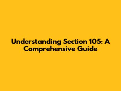 Understanding Section 105: A Comprehensive Guide