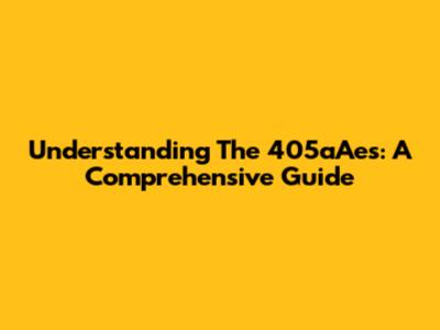 Understanding The 405aAes: A Comprehensive Guide