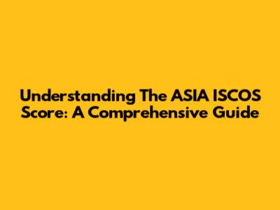Understanding The ASIA ISCOS Score: A Comprehensive Guide
