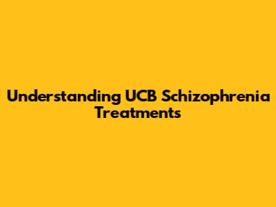 Understanding UCB Schizophrenia Treatments