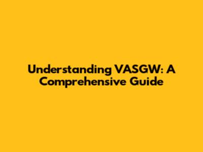 Understanding VASGW: A Comprehensive Guide