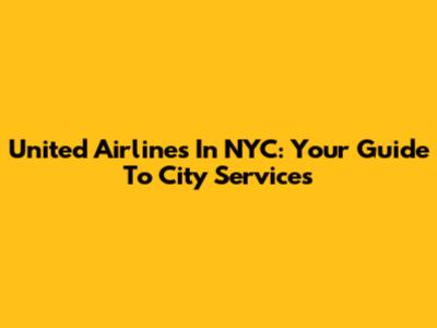 United Airlines In NYC: Your Guide To City Services