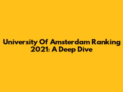 University Of Amsterdam Ranking 2021: A Deep Dive