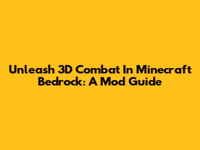 Unleash 3D Combat In Minecraft Bedrock: A Mod Guide
