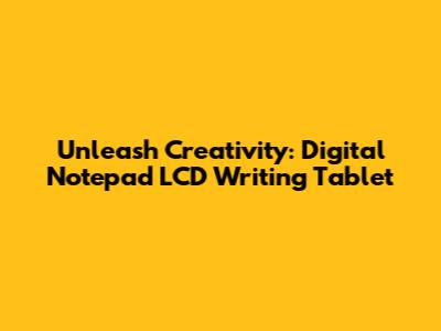 Unleash Creativity: Digital Notepad LCD Writing Tablet