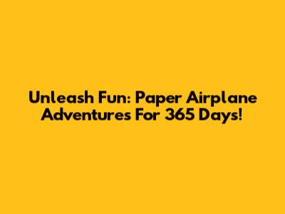 Unleash Fun: Paper Airplane Adventures For 365 Days!