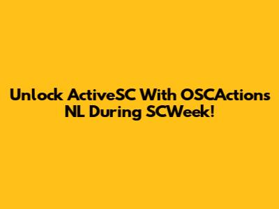 Unlock ActiveSC With OSCActions NL During SCWeek!