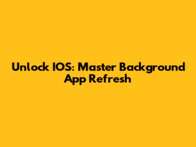 Unlock IOS: Master Background App Refresh