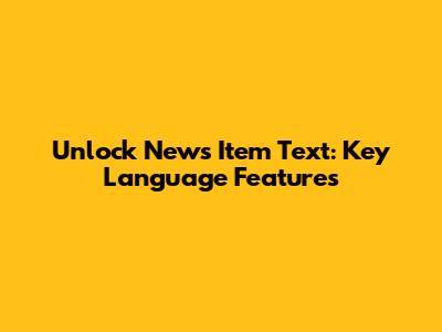 Unlock News Item Text: Key Language Features