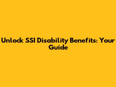 Unlock SSI Disability Benefits: Your Guide