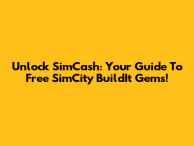 Unlock SimCash: Your Guide To Free SimCity BuildIt Gems!