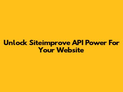 Unlock Siteimprove API Power For Your Website