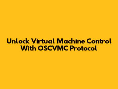 Unlock Virtual Machine Control With OSCVMC Protocol