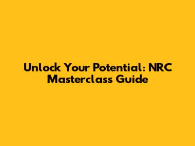 Unlock Your Potential: NRC Masterclass Guide