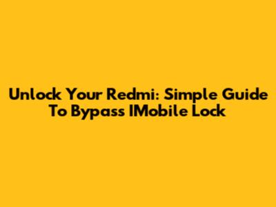 Unlock Your Redmi: Simple Guide To Bypass IMobile Lock