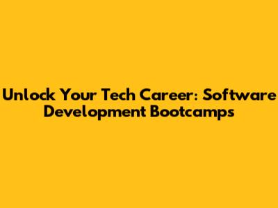 Unlock Your Tech Career: Software Development Bootcamps