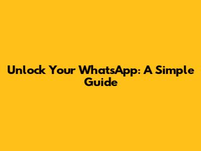 Unlock Your WhatsApp: A Simple Guide