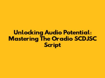 Unlocking Audio Potential: Mastering The Oradio SCDJSC Script