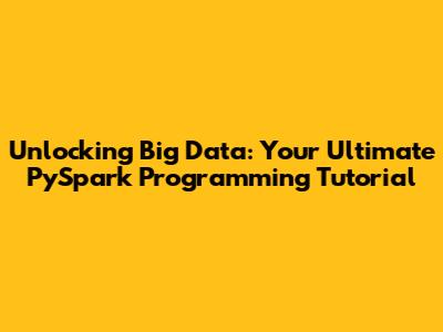 Unlocking Big Data: Your Ultimate PySpark Programming Tutorial