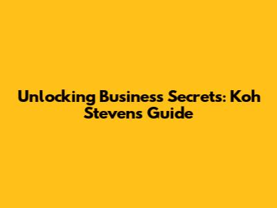 Unlocking Business Secrets: Koh Steven's Guide