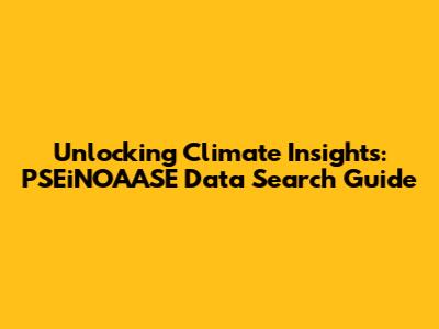 Unlocking Climate Insights: PSEiNOAASE Data Search Guide