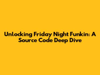 Unlocking Friday Night Funkin': A Source Code Deep Dive