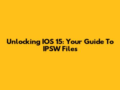 Unlocking IOS 15: Your Guide To IPSW Files