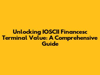 Unlocking IOSCII Financesc Terminal Value: A Comprehensive Guide