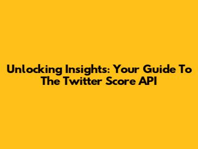 Unlocking Insights: Your Guide To The Twitter Score API