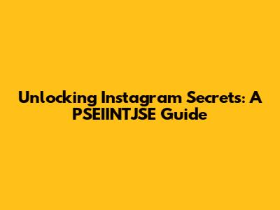 Unlocking Instagram Secrets: A PSEIINTJSE Guide