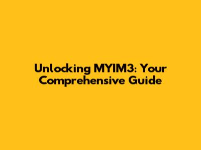 Unlocking MYIM3: Your Comprehensive Guide