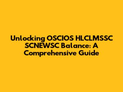 Unlocking OSCIOS HLCLMSSC SCNEWSC Balance: A Comprehensive Guide