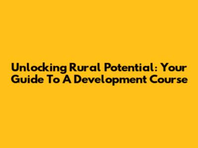 Unlocking Rural Potential: Your Guide To A Development Course