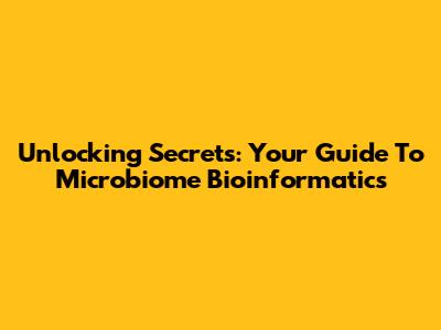Unlocking Secrets: Your Guide To Microbiome Bioinformatics