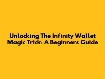 Unlocking The Infinity Wallet Magic Trick: A Beginner's Guide
