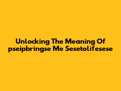 Unlocking The Meaning Of "pseipbringse Me Sesetolifesese"