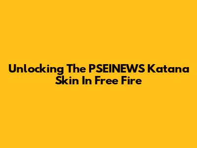 Unlocking The PSEINEWS Katana Skin In Free Fire