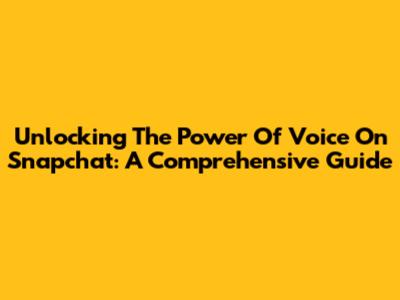 Unlocking The Power Of Voice On Snapchat: A Comprehensive Guide