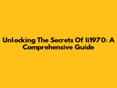 Unlocking The Secrets Of Ii1970: A Comprehensive Guide