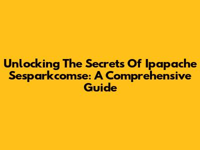 Unlocking The Secrets Of Ipapache Sesparkcomse: A Comprehensive Guide