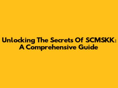 Unlocking The Secrets Of SCMSKK: A Comprehensive Guide